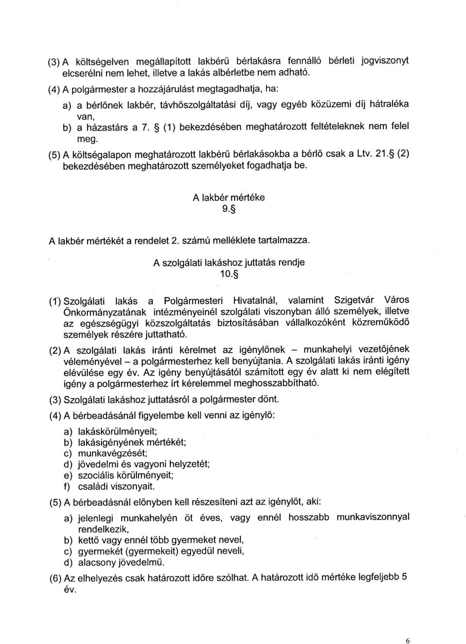 S (1) bekezdes6ben meghatdrozott felt6teleknek nem felel meg. (5) A kolts6galapon meghatdrozott lakb6rfi berlakdsokba a berlo csak a Ltv.21.S (2) bekezd6s6ben meghatdrozott szem6lyeket fogadhatja be.