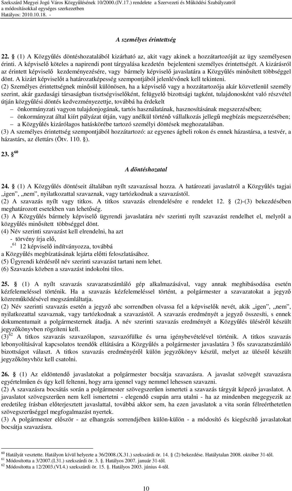 A kizárásról az érintett képviselı kezdeményezésére, vagy bármely képviselı javaslatára a Közgyőlés minısített többséggel dönt.