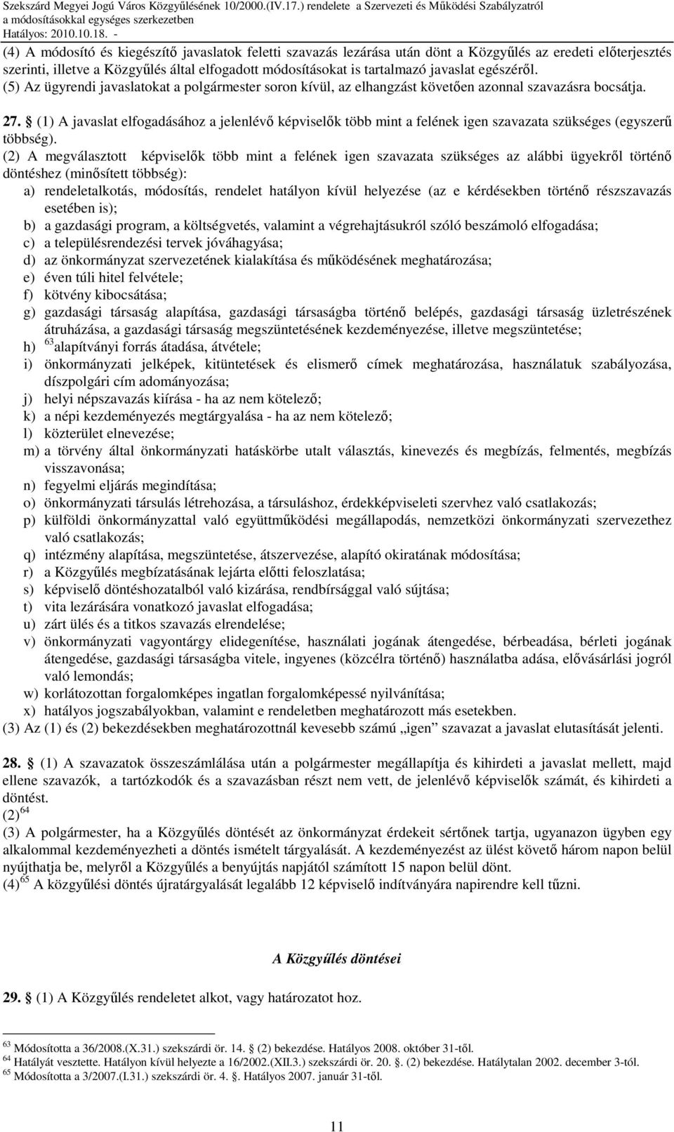 (1) A javaslat elfogadásához a jelenlévı képviselık több mint a felének igen szavazata szükséges (egyszerő többség).