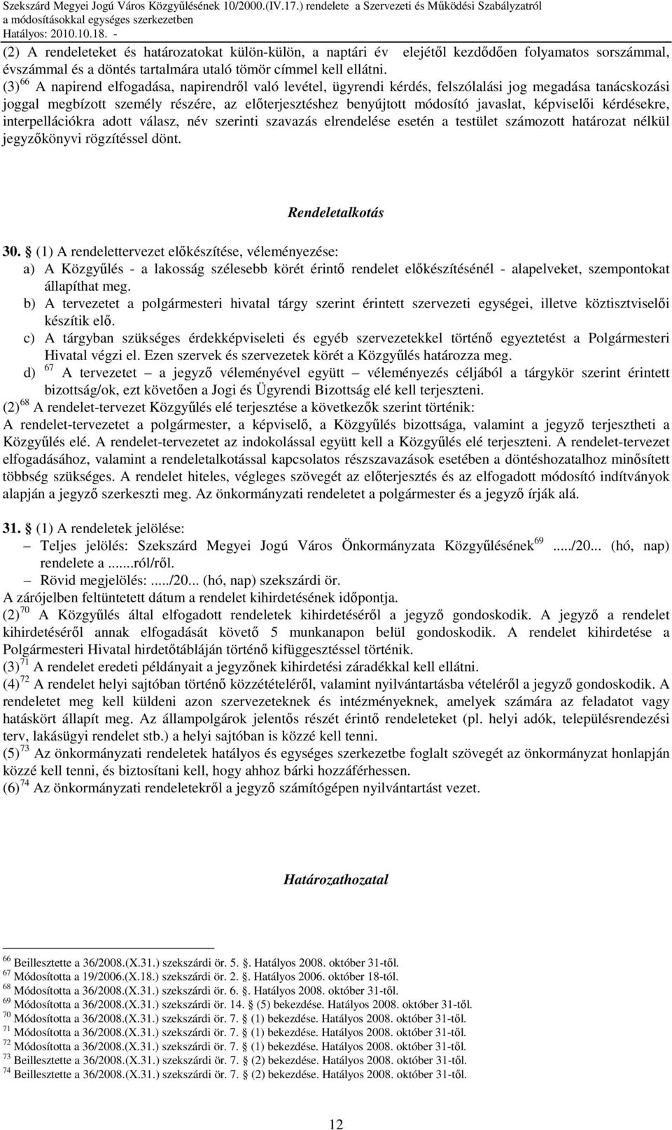 képviselıi kérdésekre, interpellációkra adott válasz, név szerinti szavazás elrendelése esetén a testület számozott határozat nélkül jegyzıkönyvi rögzítéssel dönt. Rendeletalkotás 30.