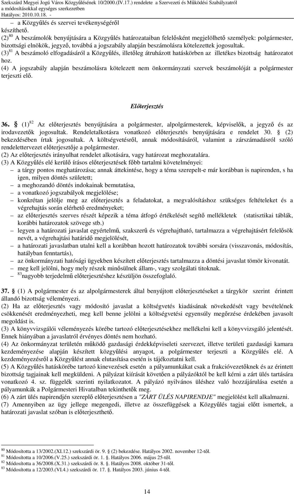 jogosultak. (3) 81 A beszámoló elfogadásáról a Közgyőlés, illetıleg átruházott hatáskörben az illetékes bizottság határozatot hoz.