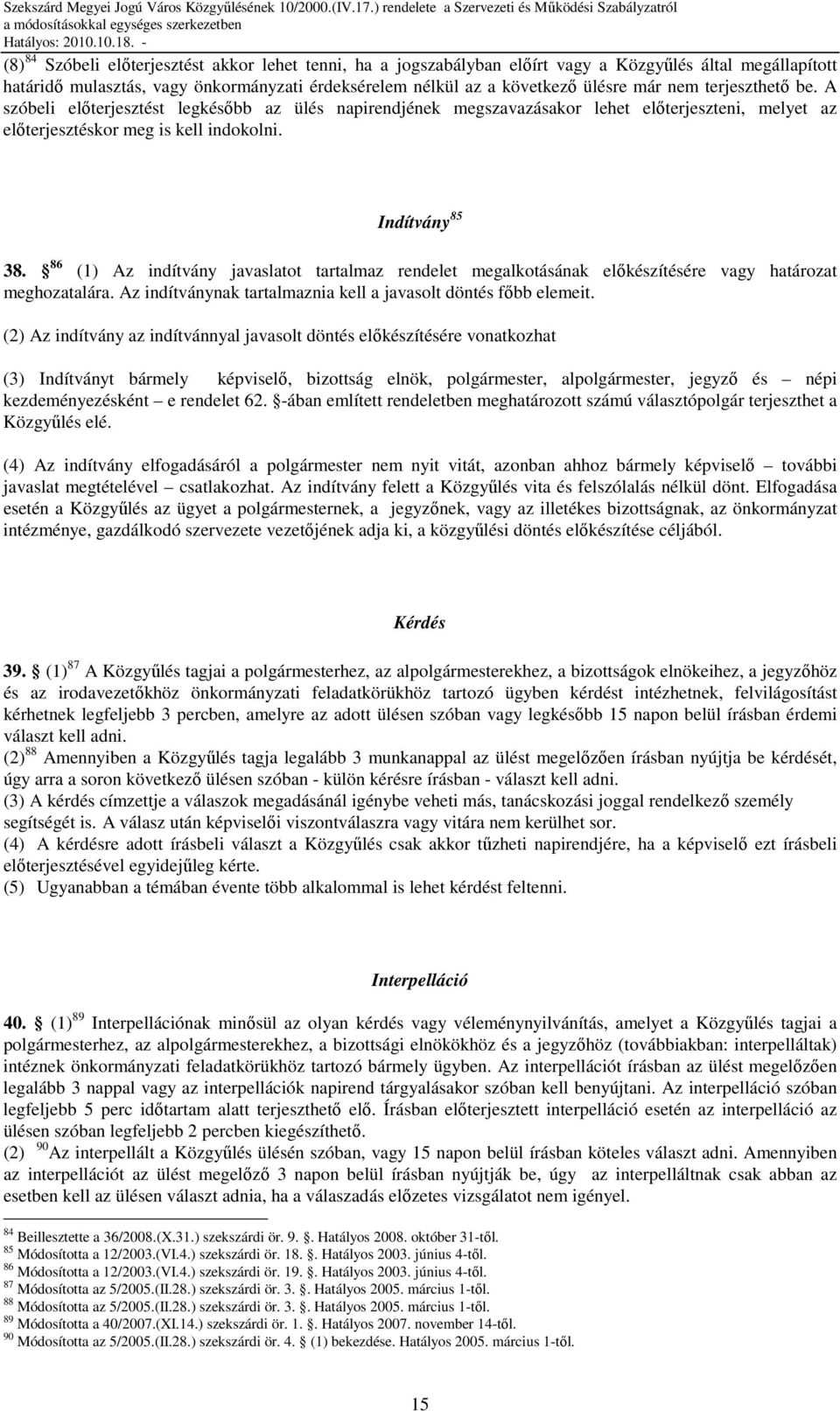 86 (1) Az indítvány javaslatot tartalmaz rendelet megalkotásának elıkészítésére vagy határozat meghozatalára. Az indítványnak tartalmaznia kell a javasolt döntés fıbb elemeit.