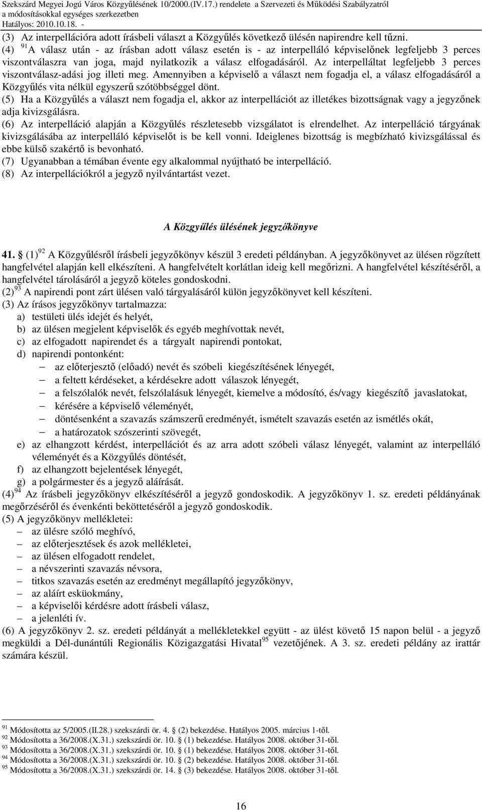 Az interpelláltat legfeljebb 3 perces viszontválasz-adási jog illeti meg. Amennyiben a képviselı a választ nem fogadja el, a válasz elfogadásáról a Közgyőlés vita nélkül egyszerő szótöbbséggel dönt.