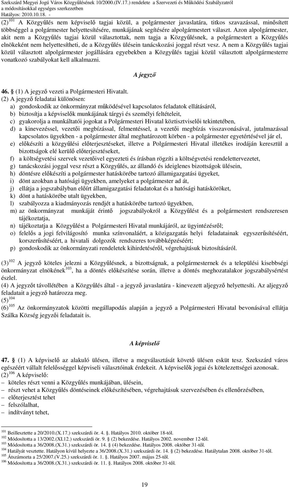 részt vesz. A nem a Közgyőlés tagjai közül választott alpolgármester jogállására egyebekben a Közgyőlés tagjai közül választott alpolgármesterre vonatkozó szabályokat kell alkalmazni. A jegyzı 46.