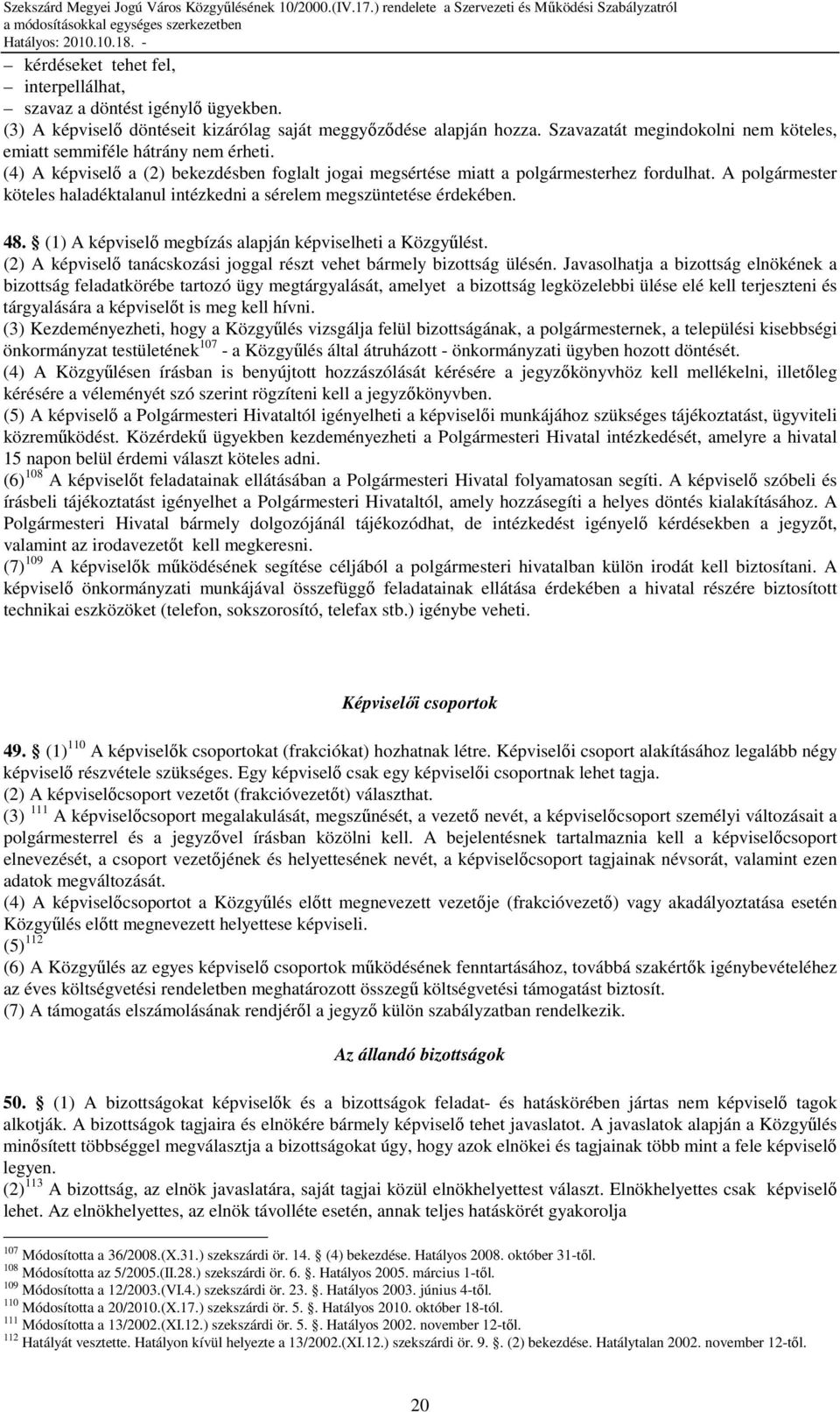 A polgármester köteles haladéktalanul intézkedni a sérelem megszüntetése érdekében. 48. (1) A képviselı megbízás alapján képviselheti a Közgyőlést.