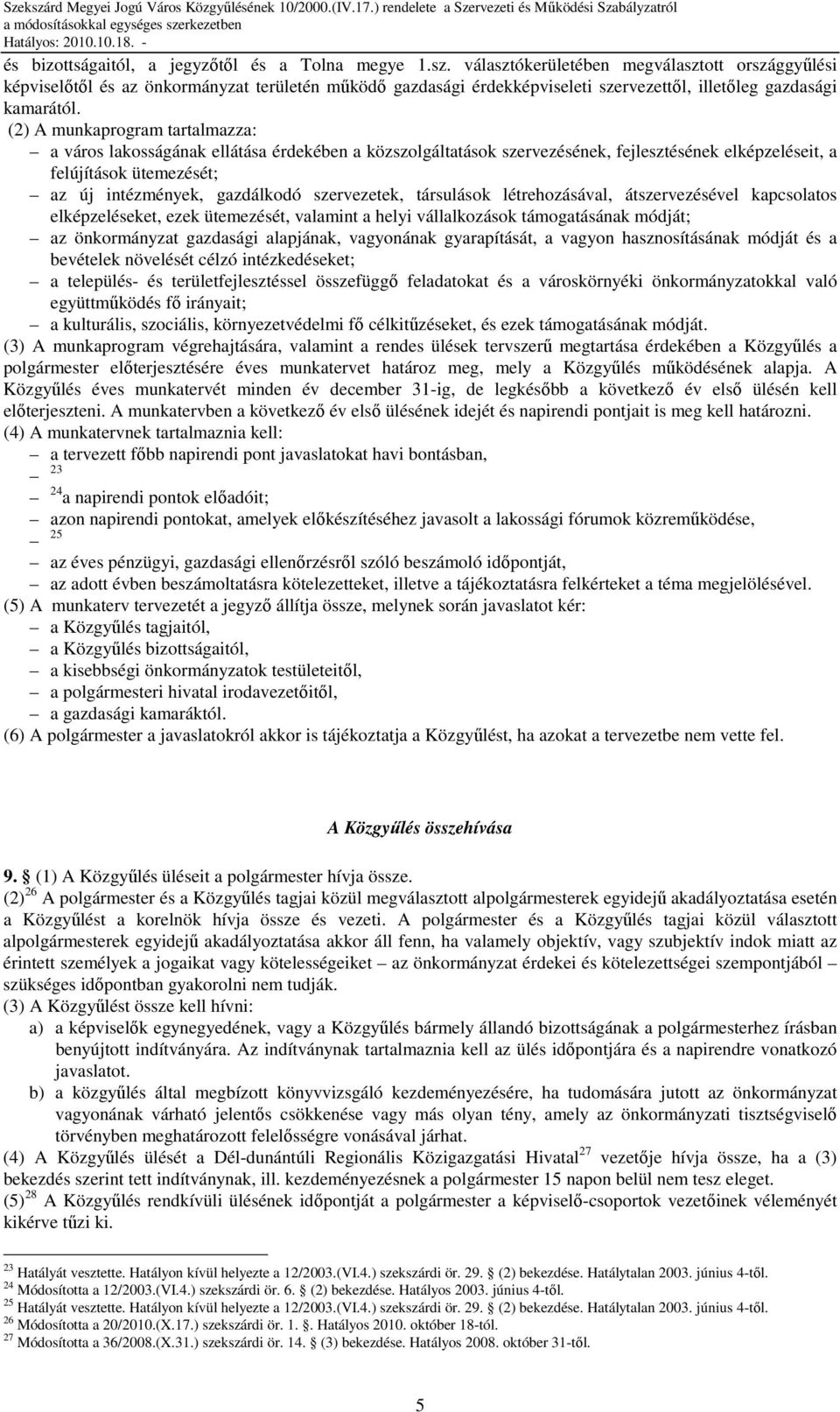 (2) A munkaprogram tartalmazza: a város lakosságának ellátása érdekében a közszolgáltatások szervezésének, fejlesztésének elképzeléseit, a felújítások ütemezését; az új intézmények, gazdálkodó