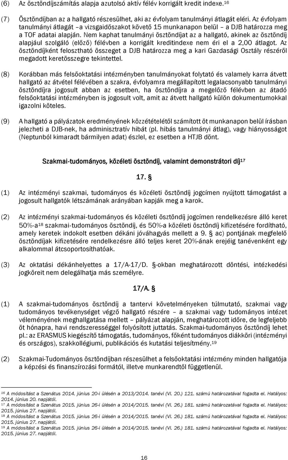 Nem kaphat tanulmányi ösztöndíjat az a hallgató, akinek az ösztöndíj alapjául szolgáló (előző) félévben a korrigált kreditindexe nem éri el a 2,00 átlagot.