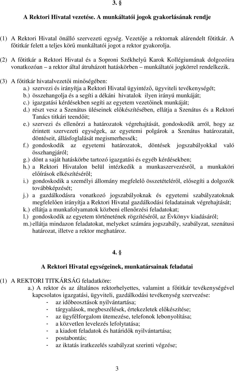 (2) A ftitkár a Rektori Hivatal és a Soproni Székhely Karok Kollégiumának dolgozóira vonatkozóan a rektor által átruházott hatáskörben munkáltatói jogkörrel rendelkezik.