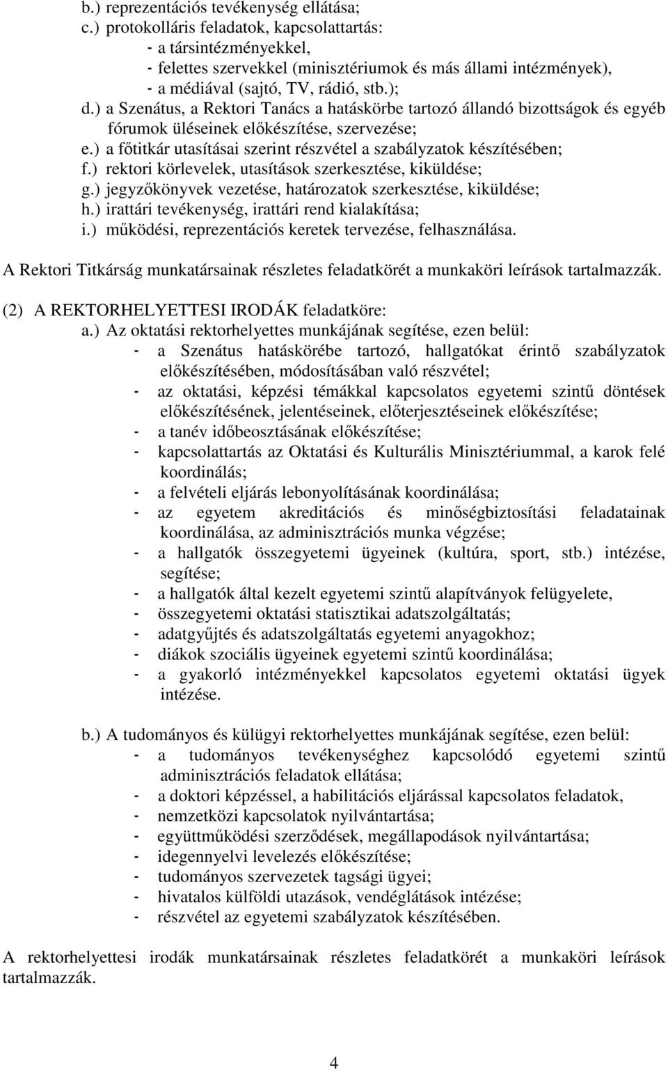 ) a Szenátus, a Rektori Tanács a hatáskörbe tartozó állandó bizottságok és egyéb fórumok üléseinek elkészítése, szervezése; e.) a ftitkár utasításai szerint részvétel a szabályzatok készítésében; f.