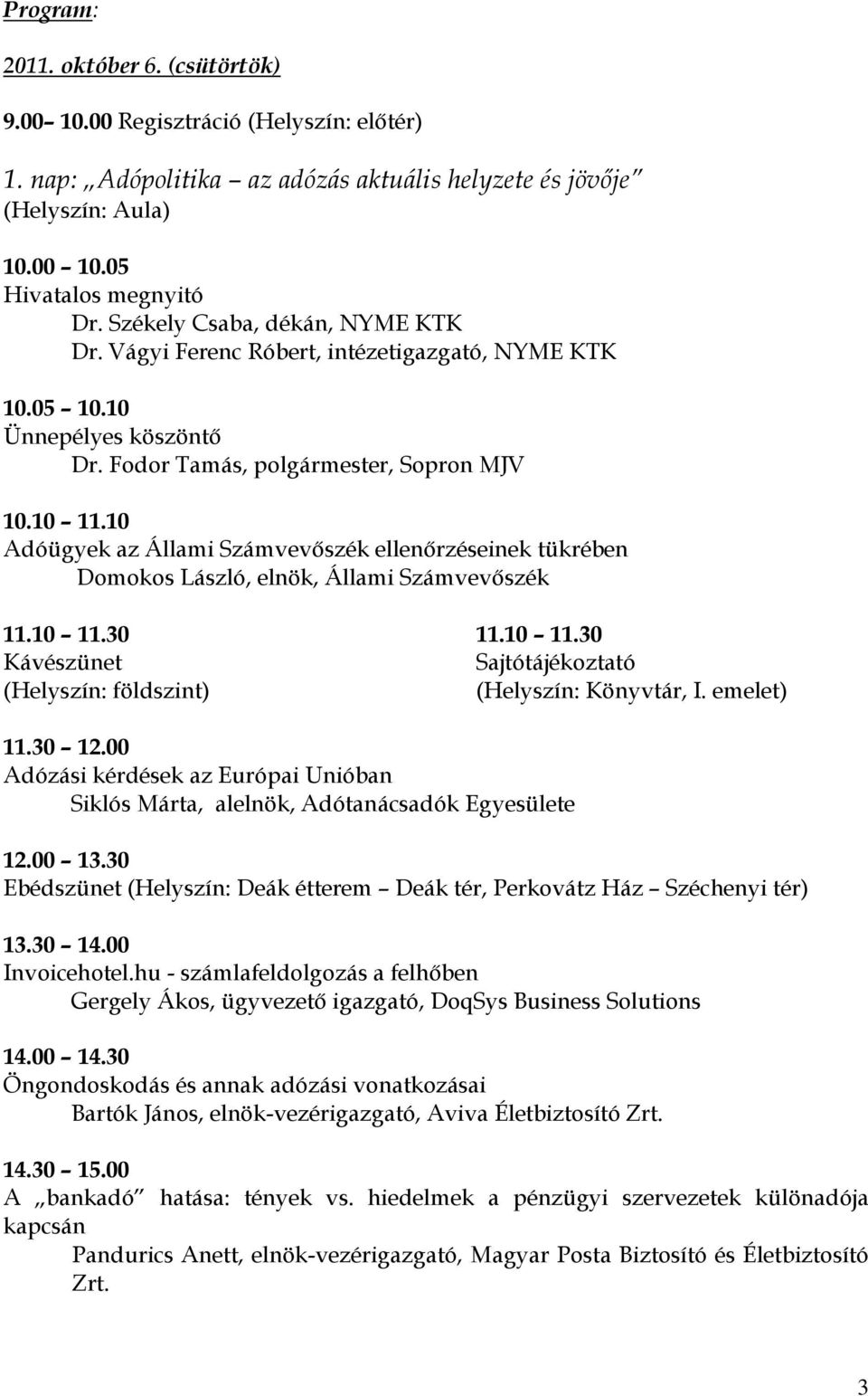 10 Adóügyek az Állami Számvevőszék ellenőrzéseinek tükrében Domokos László, elnök, Állami Számvevőszék 11.10 11.30 11.10 11.30 Sajtótájékoztató (Helyszín: Könyvtár, I. emelet) 11.30 12.