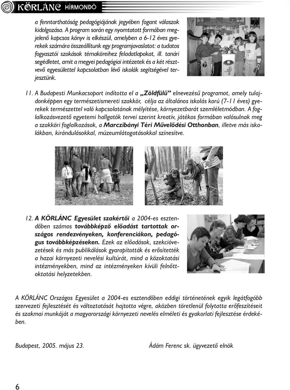 feladatlapokat, ill. tanári segédletet, amit a megyei pedagógiai intézetek és a két résztvevõ egyesülettel kapcsolatban lévõ iskolák segítségével terjesztünk. 11.