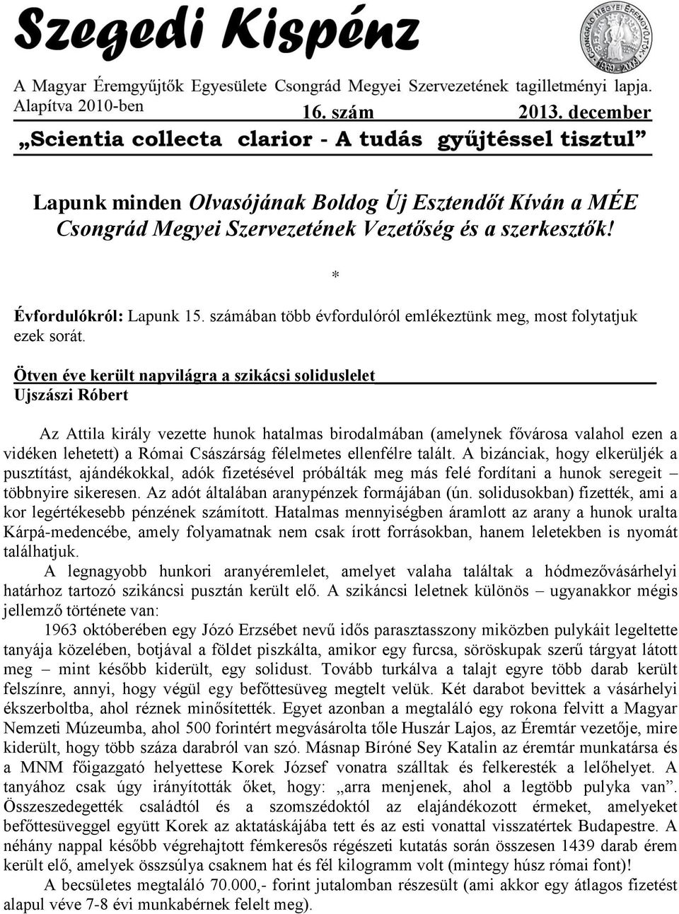 Ötven éve került napvilágra a szikácsi soliduslelet Ujszászi Róbert Az Attila király vezette hunok hatalmas birodalmában (amelynek fővárosa valahol ezen a vidéken lehetett) a Római Császárság