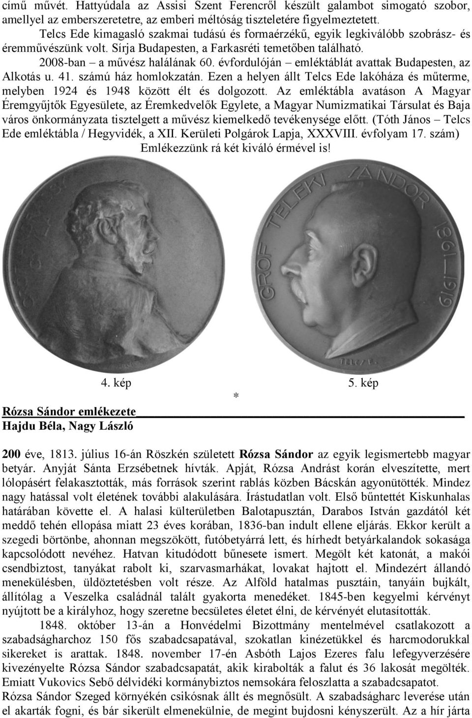 évfordulóján emléktáblát avattak Budapesten, az Alkotás u. 41. számú ház homlokzatán. Ezen a helyen állt Telcs Ede lakóháza és műterme, melyben 1924 és 1948 között élt és dolgozott.