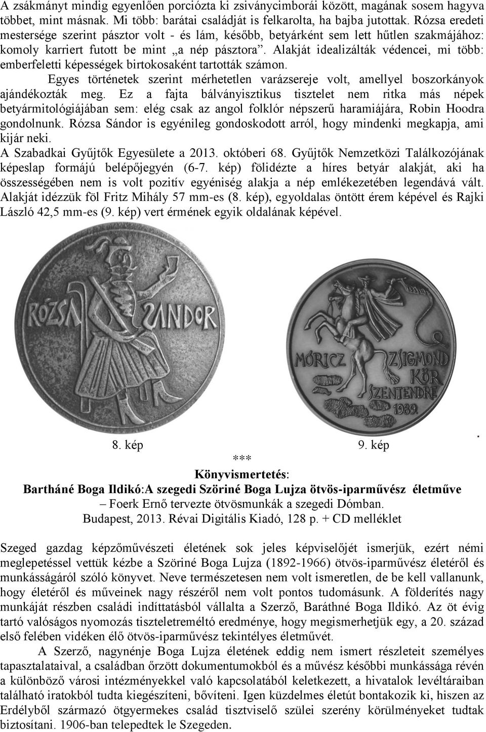 Alakját idealizálták védencei, mi több: emberfeletti képességek birtokosaként tartották számon. Egyes történetek szerint mérhetetlen varázsereje volt, amellyel boszorkányok ajándékozták meg.