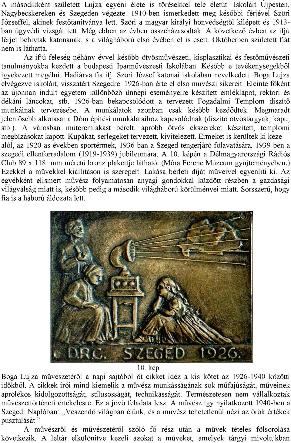 Még ebben az évben összeházasodtak. A következő évben az ifjú férjet behívták katonának, s a világháború első évében el is esett. Októberben született fiát nem is láthatta.