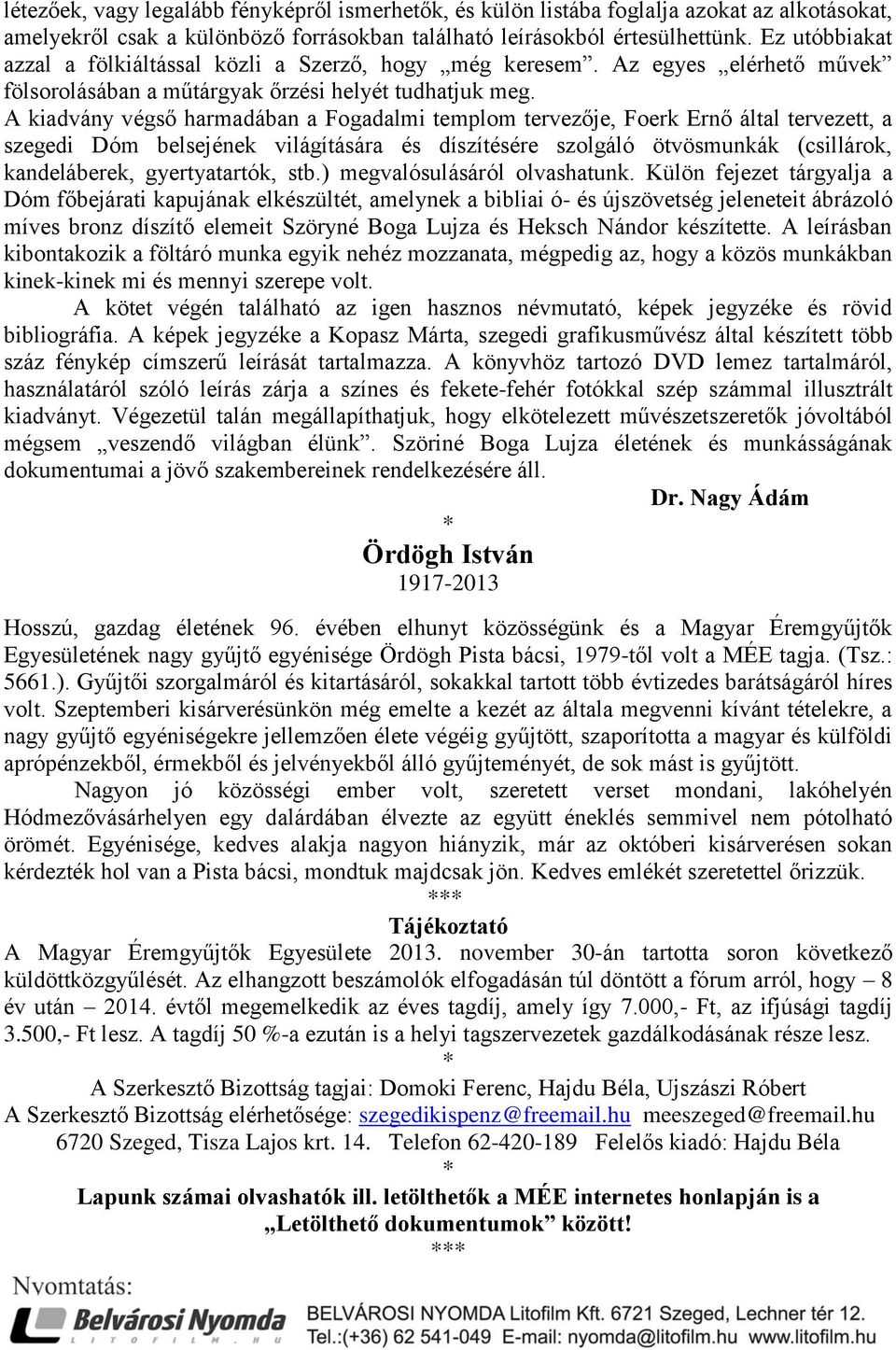 A kiadvány végső harmadában a Fogadalmi templom tervezője, Foerk Ernő által tervezett, a szegedi Dóm belsejének világítására és díszítésére szolgáló ötvösmunkák (csillárok, kandeláberek,