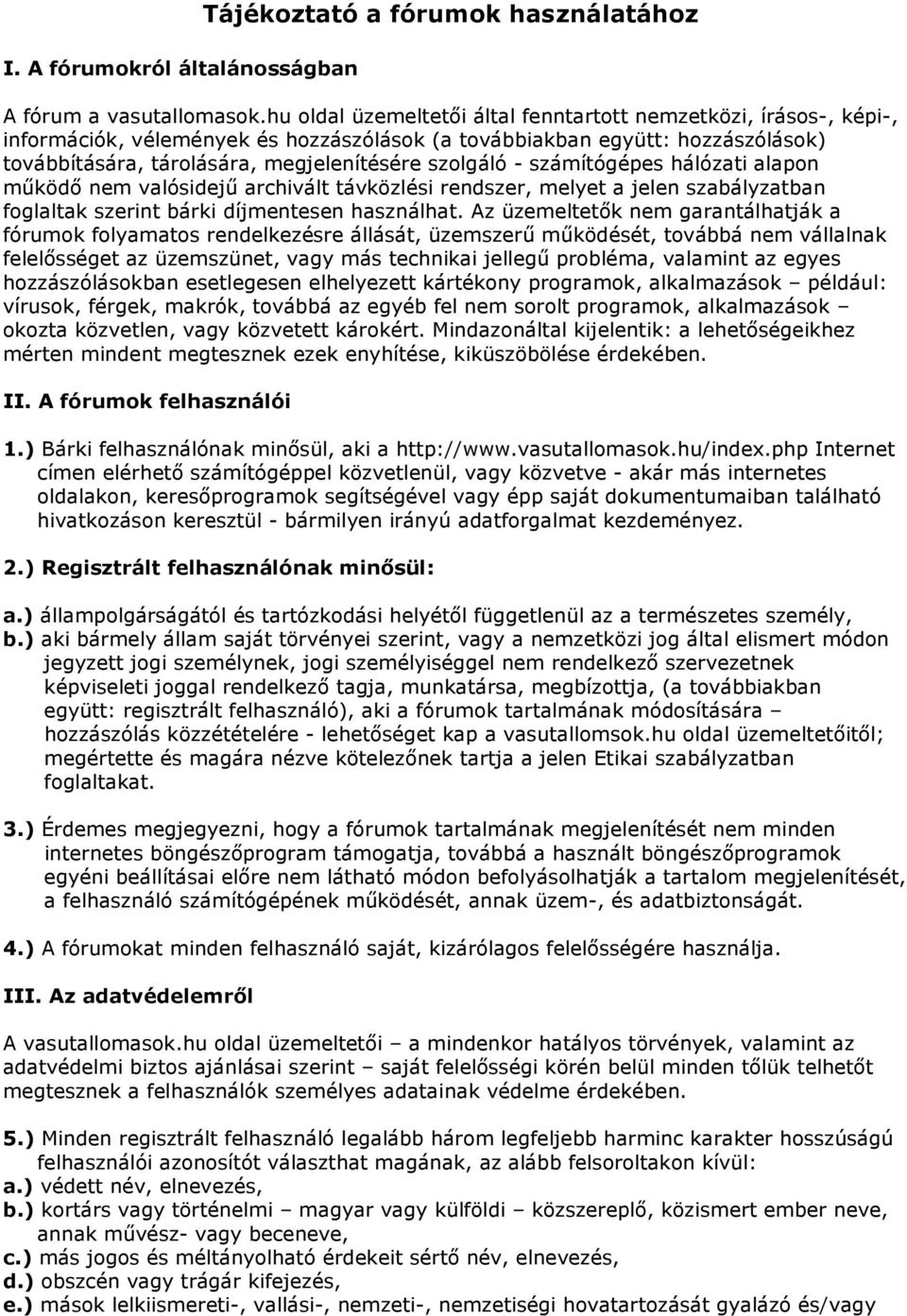 - számítógépes hálózati alapon működő nem valósidejű archivált távközlési rendszer, melyet a jelen szabályzatban foglaltak szerint bárki díjmentesen használhat.