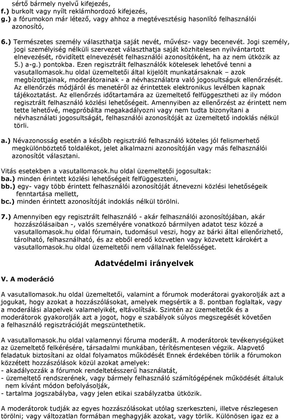 Jogi személy, jogi személyiség nélküli szervezet választhatja saját közhitelesen nyilvántartott elnevezését, rövidített elnevezését felhasználói azonosítóként, ha az nem ütközik az 5.) a-g.) pontokba.