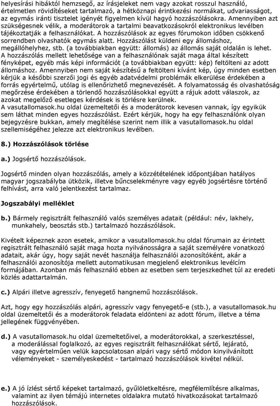 A hozzászólások az egyes fórumokon időben csökkenő sorrendben olvashatók egymás alatt. Hozzászólást küldeni egy állomáshoz, megállóhelyhez, stb.