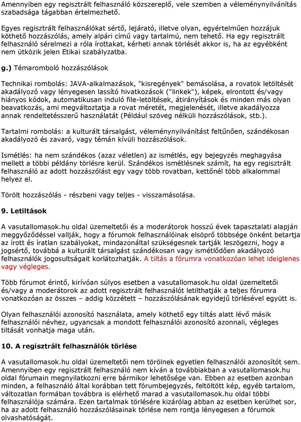Ha egy regisztrált felhasználó sérelmezi a róla írottakat, kérheti annak törlését akkor is, ha az egyébként nem ütközik jelen Etikai szabályzatba. g.