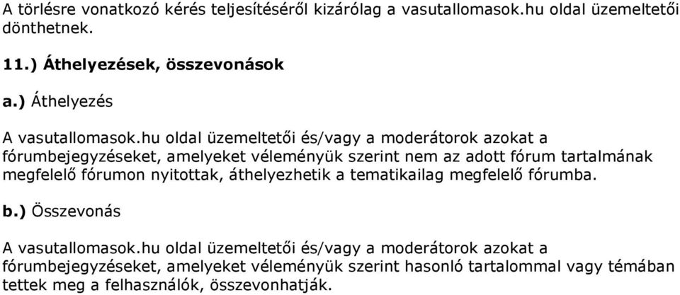 hu oldal üzemeltetői és/vagy a moderátorok azokat a fórumbejegyzéseket, amelyeket véleményük szerint nem az adott fórum tartalmának megfelelő