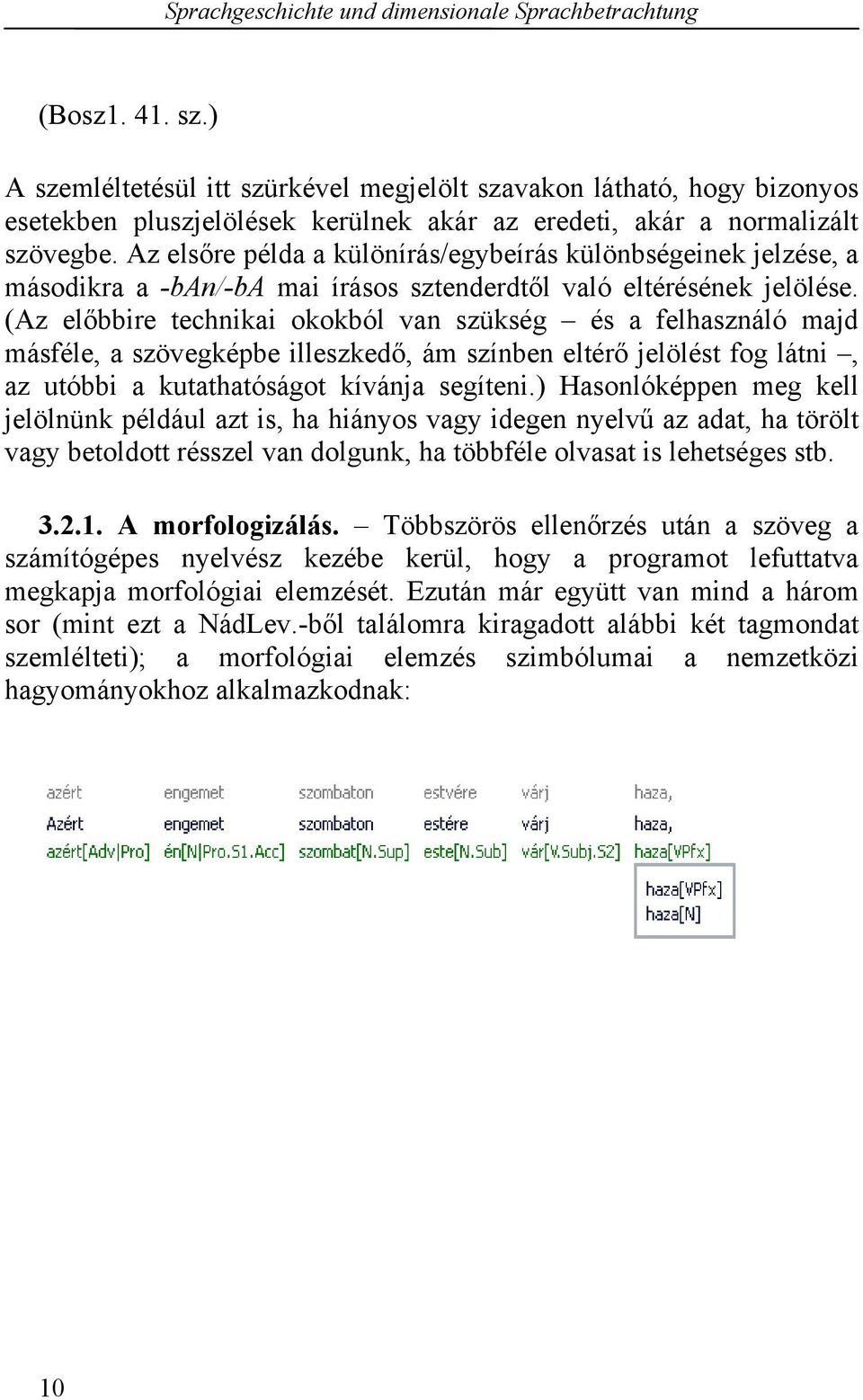 (Az előbbire technikai okokból van szükség és a felhasználó majd másféle, a szövegképbe illeszkedő, ám színben eltérő jelölést fog látni, az utóbbi a kutathatóságot kívánja segíteni.