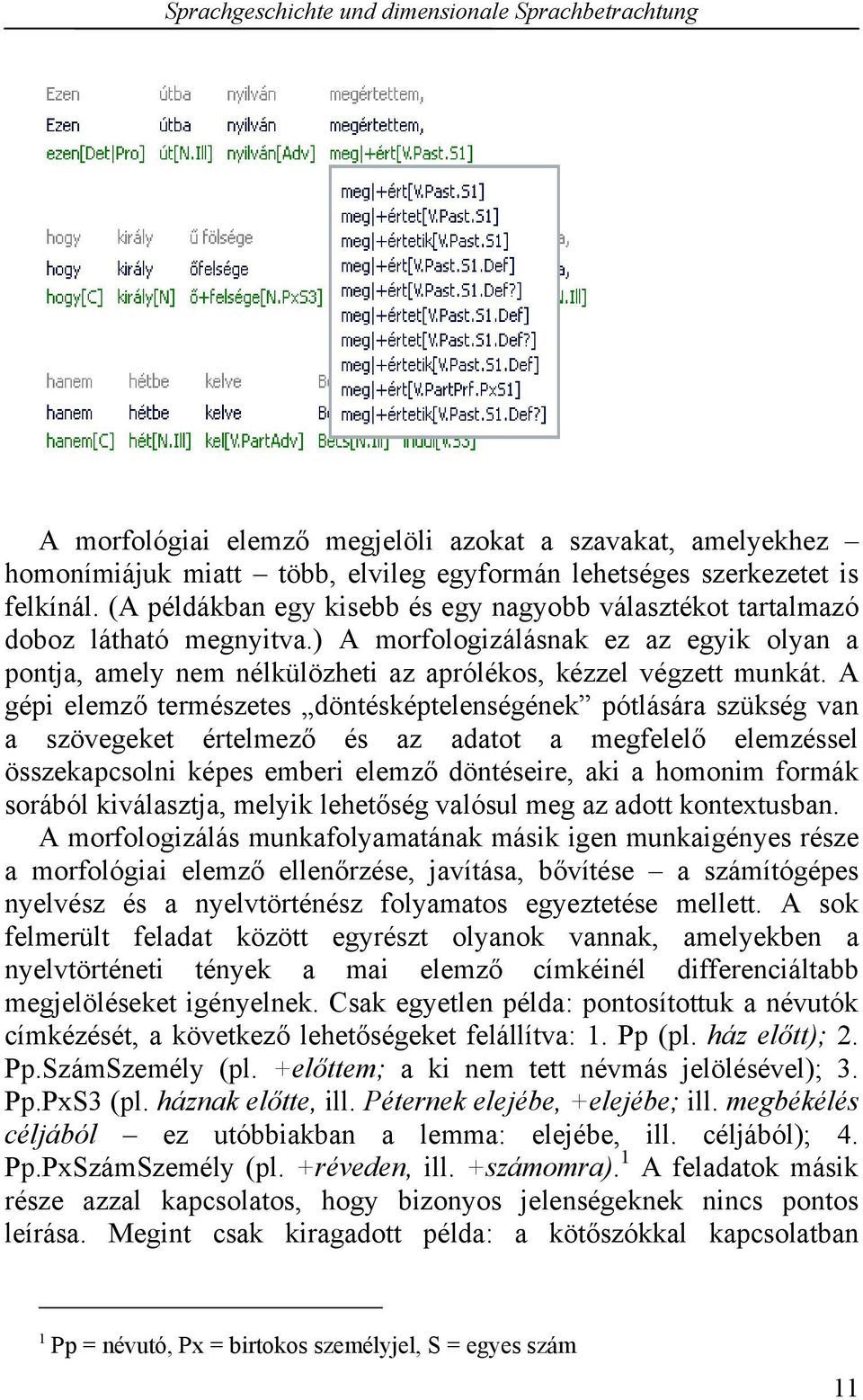 A gépi elemző természetes döntésképtelenségének pótlására szükség van a szövegeket értelmező és az adatot a megfelelő elemzéssel összekapcsolni képes emberi elemző döntéseire, aki a homonim formák