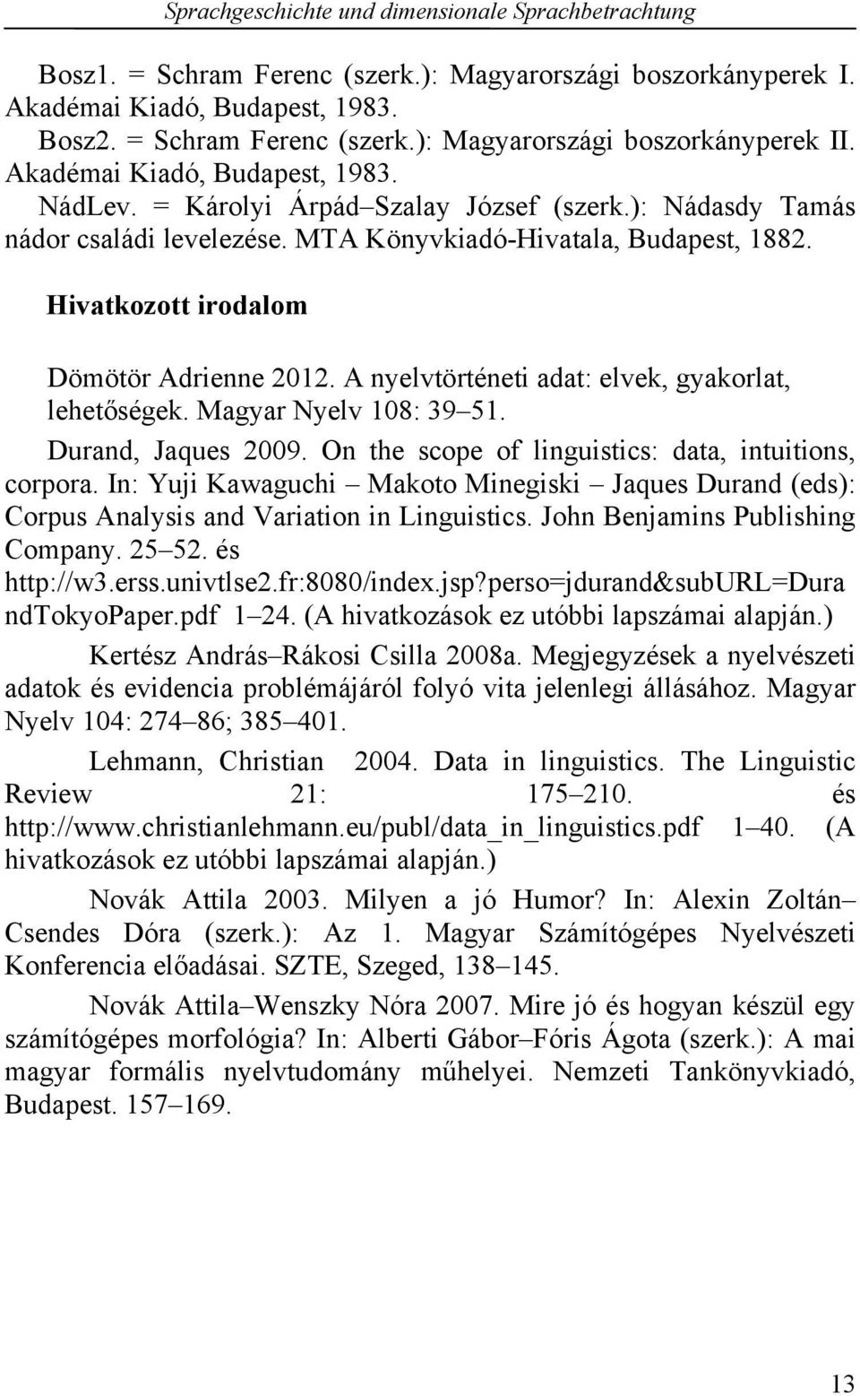 A nyelvtörténeti adat: elvek, gyakorlat, lehetőségek. Magyar Nyelv 108: 39 51. Durand, Jaques 2009. On the scope of linguistics: data, intuitions, corpora.