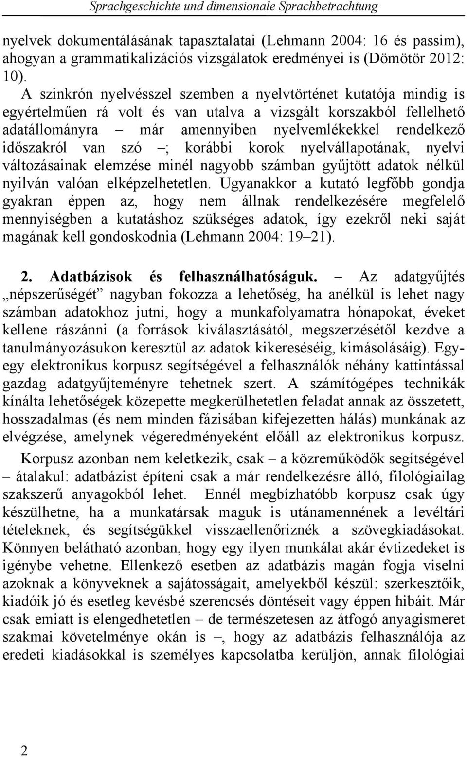 időszakról van szó ; korábbi korok nyelvállapotának, nyelvi változásainak elemzése minél nagyobb számban gyűjtött adatok nélkül nyilván valóan elképzelhetetlen.
