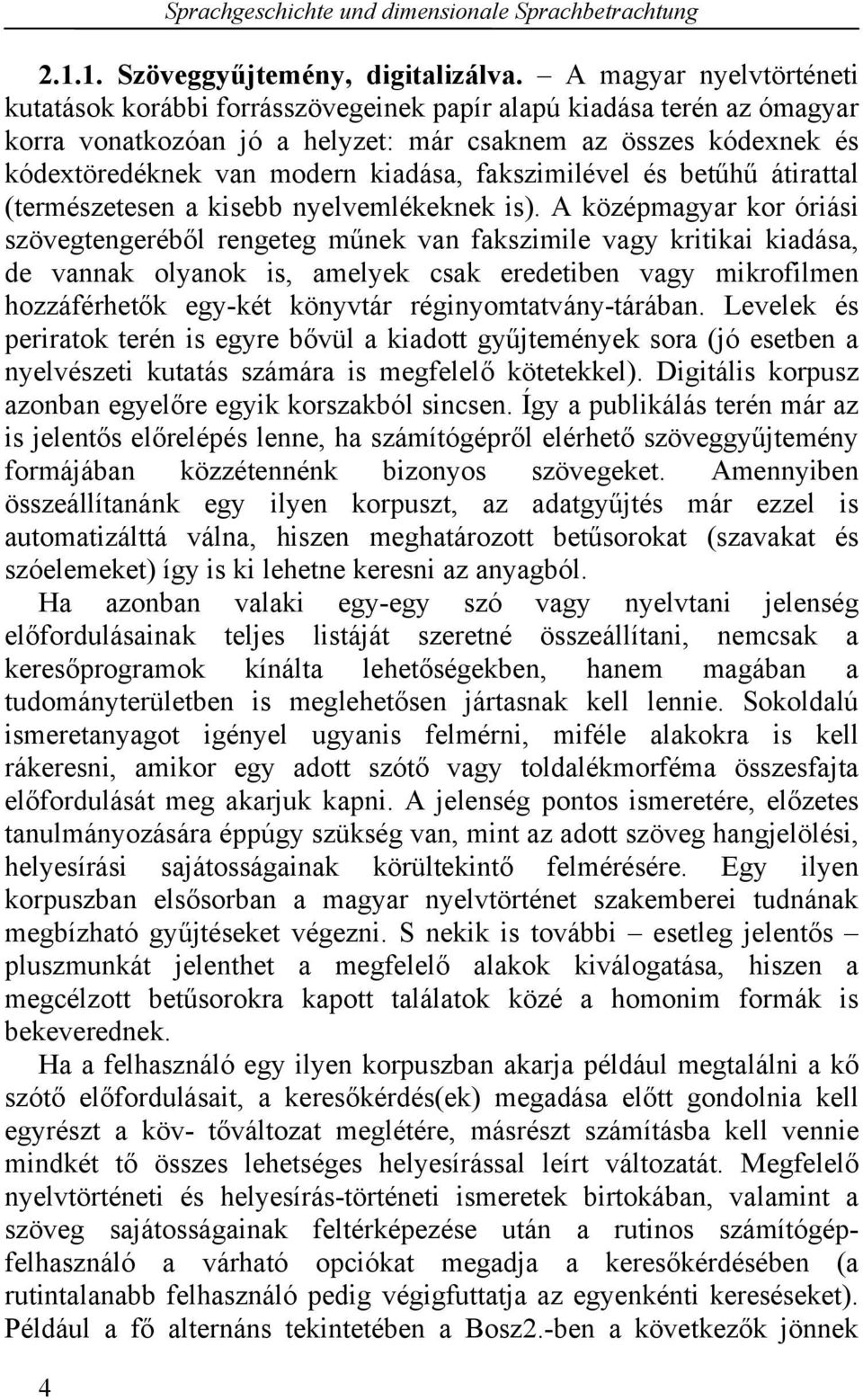 fakszimilével és betűhű átirattal (természetesen a kisebb nyelvemlékeknek is).