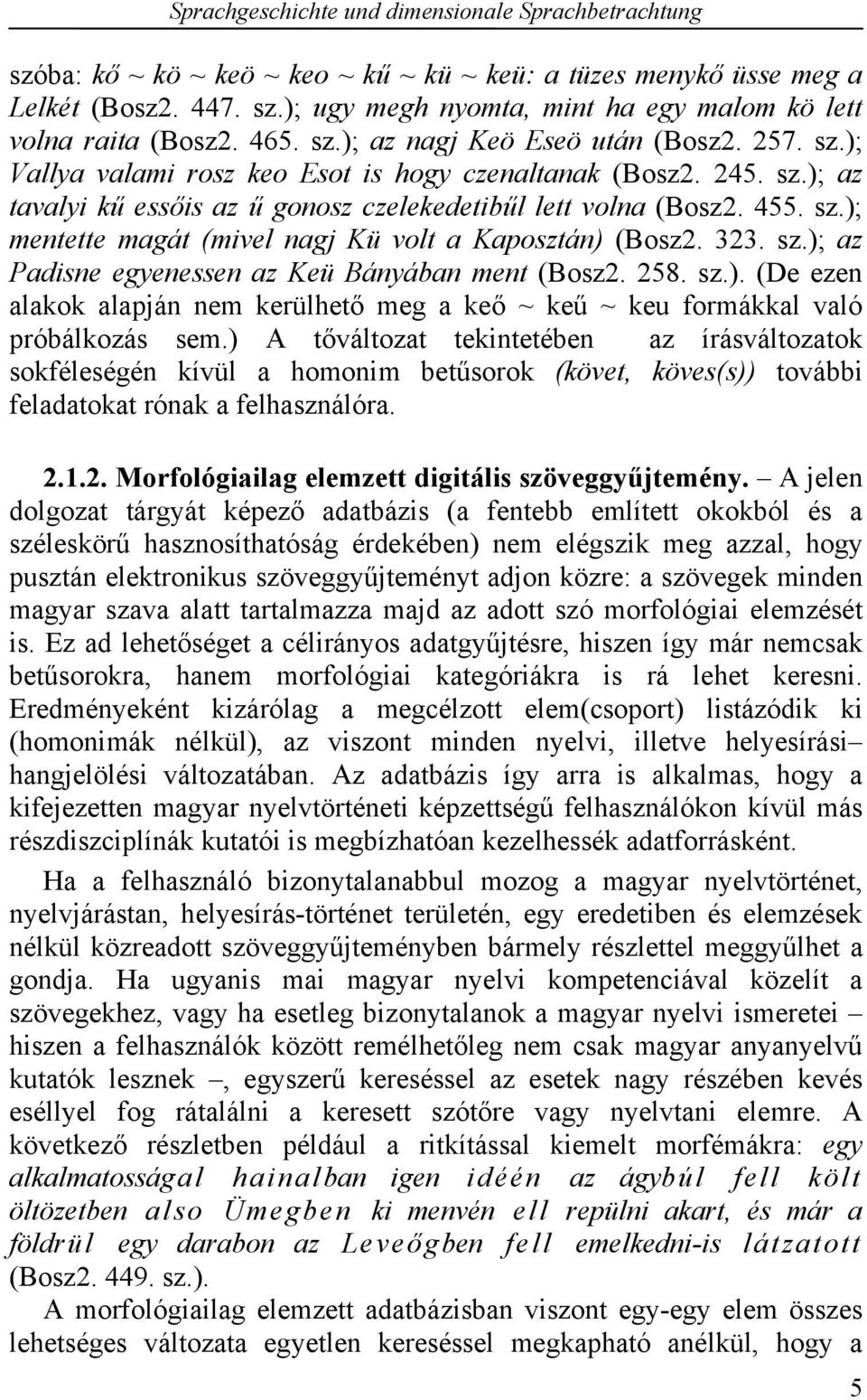 323. sz.); az Padisne egyenessen az Keü Bányában ment (Bosz2. 258. sz.). (De ezen alakok alapján nem kerülhető meg a keő ~ keű ~ keu formákkal való próbálkozás sem.