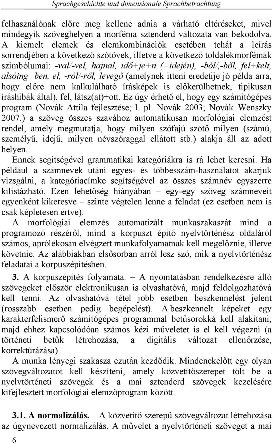 fel+kelt, alsóing+ben, el, -ról/-ről, levegő (amelynek itteni eredetije jó példa arra, hogy előre nem kalkulálható írásképek is előkerülhetnek, tipikusan íráshibák által), fel, látsz(at)+ott.