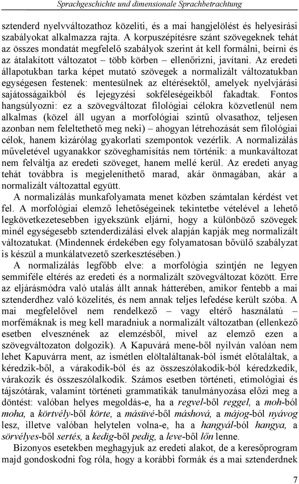 Az eredeti állapotukban tarka képet mutató szövegek a normalizált változatukban egységesen festenek: mentesülnek az eltérésektől, amelyek nyelvjárási sajátosságaikból és lejegyzési sokféleségeikből