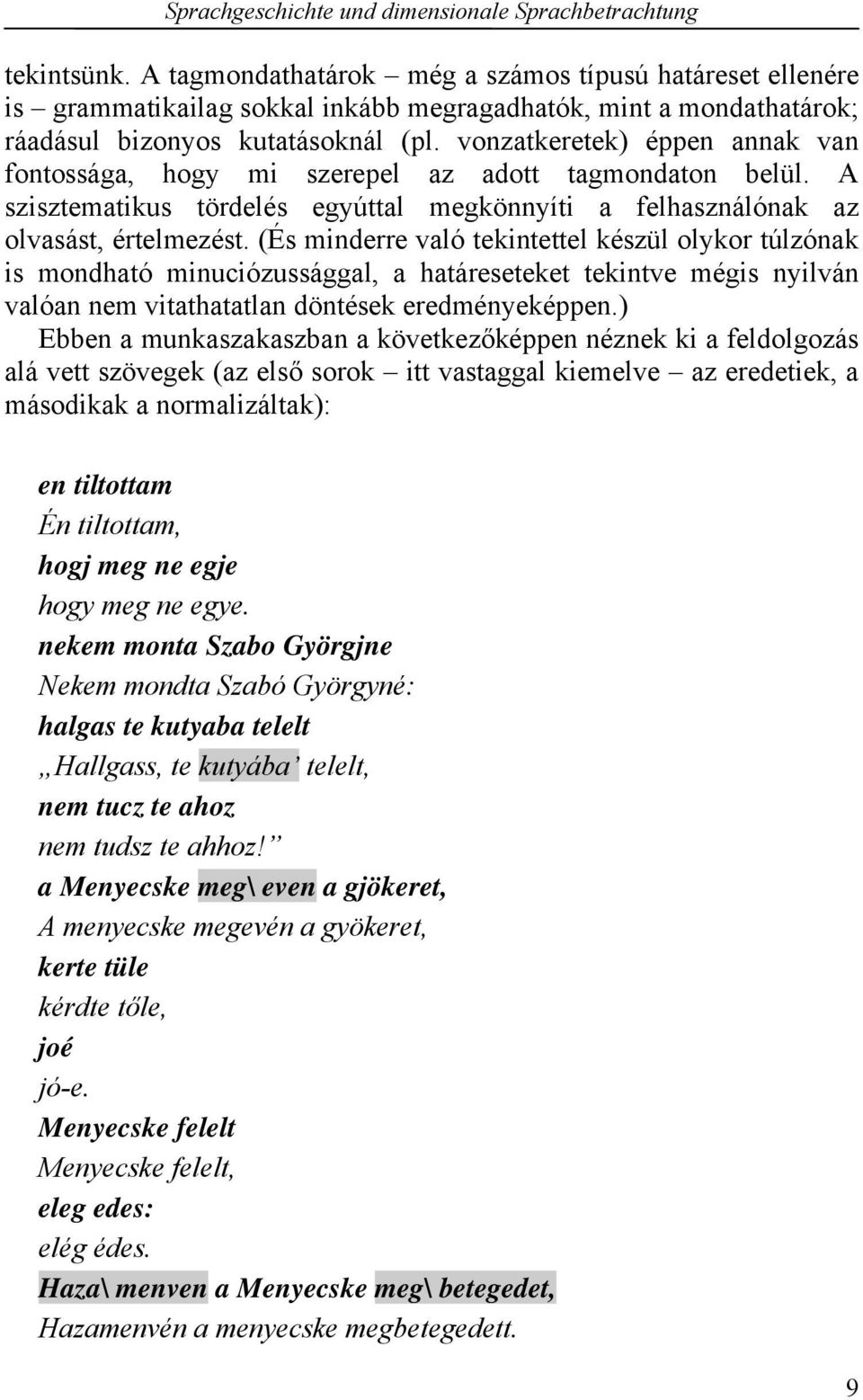 (És minderre való tekintettel készül olykor túlzónak is mondható minuciózussággal, a határeseteket tekintve mégis nyilván valóan nem vitathatatlan döntések eredményeképpen.
