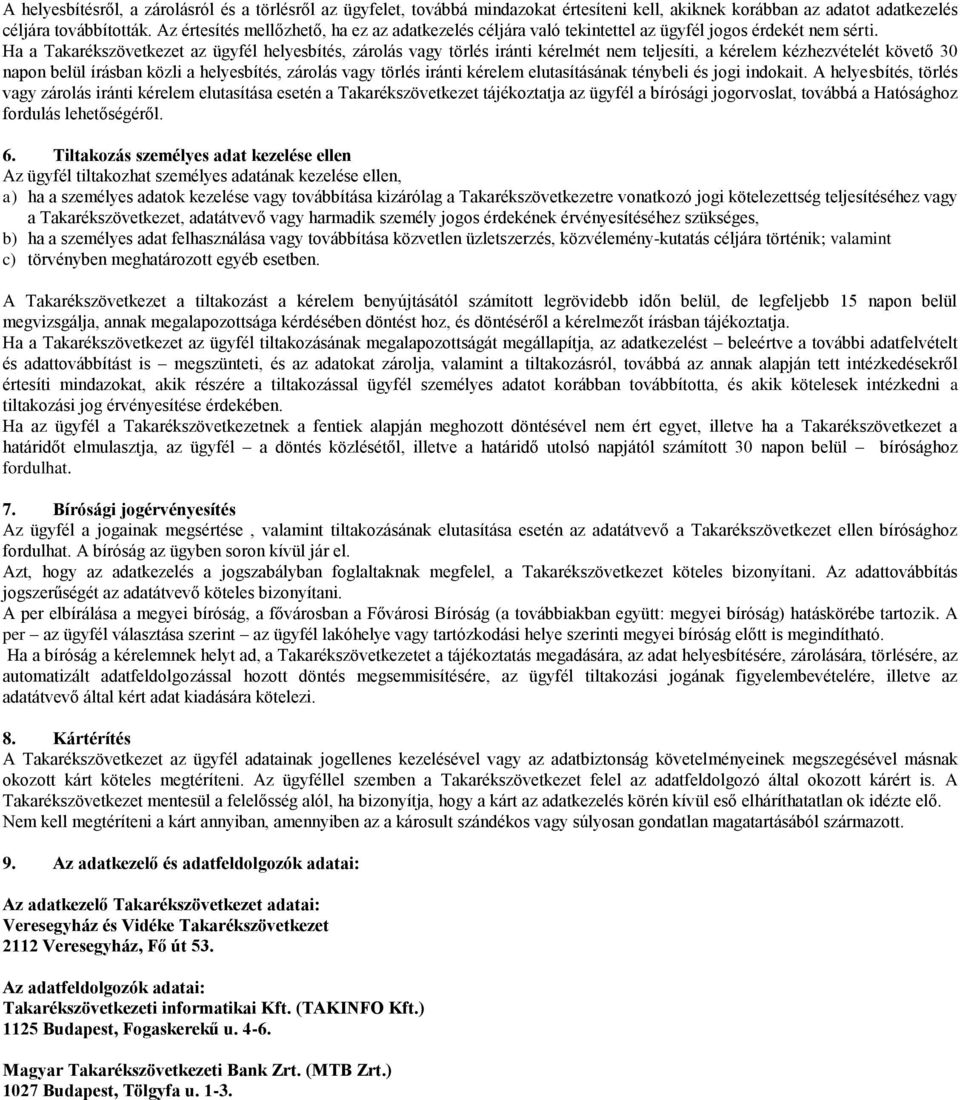 Ha a Takarékszövetkezet az ügyfél helyesbítés, zárolás vagy törlés iránti kérelmét nem teljesíti, a kérelem kézhezvételét követő 30 napon belül írásban közli a helyesbítés, zárolás vagy törlés iránti