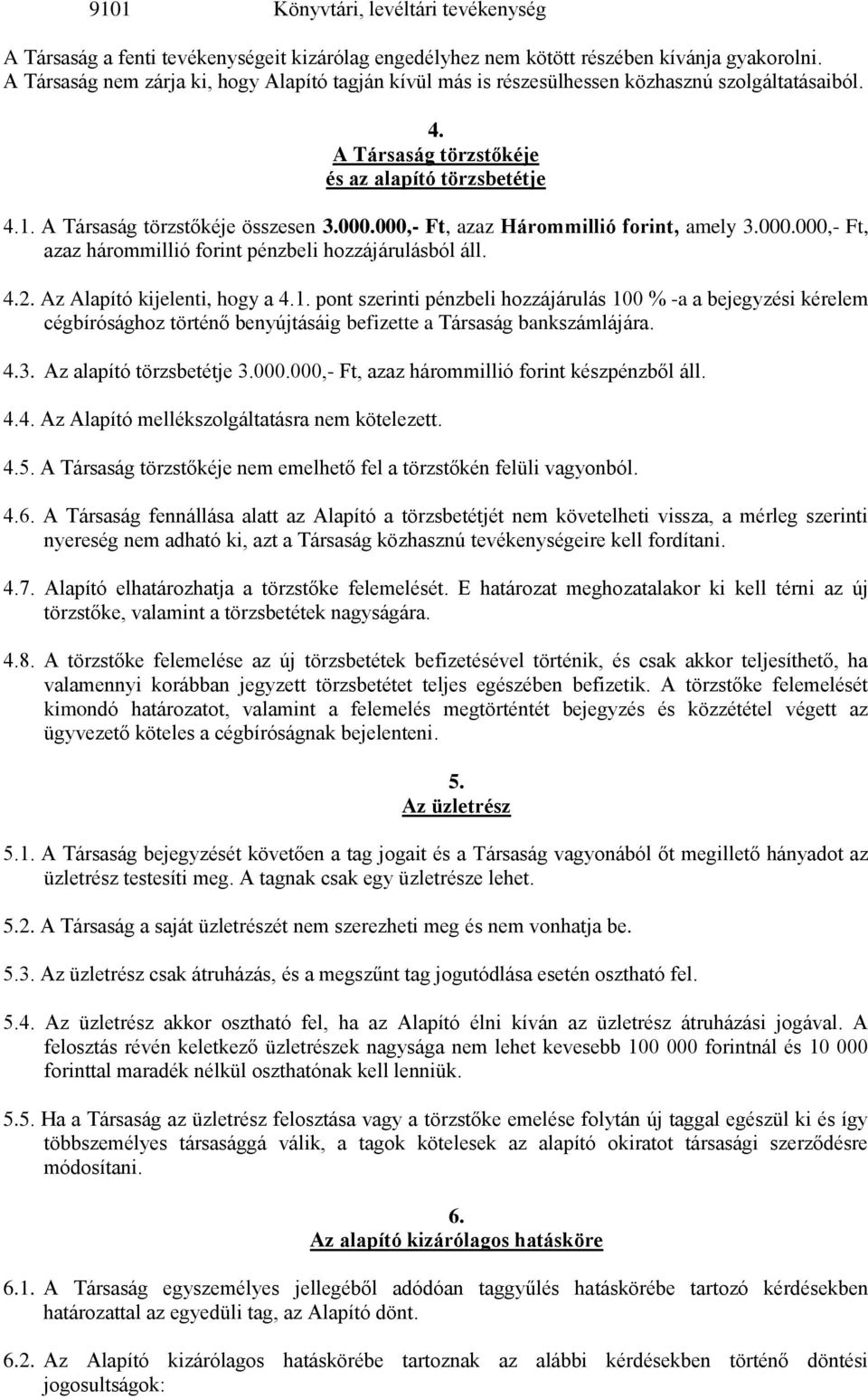 000,- Ft, azaz Hárommillió forint, amely 3.000.000,- Ft, azaz hárommillió forint pénzbeli hozzájárulásból áll. 4.2. Az Alapító kijelenti, hogy a 4.1.