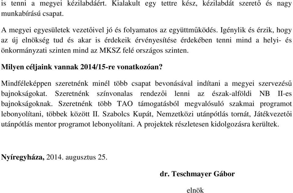 Milyen céljaink vannak 2014/15-re vonatkozóan? Mindféleképpen szeretnénk minél több csapat bevonásával indítani a megyei szervezésű bajnokságokat.