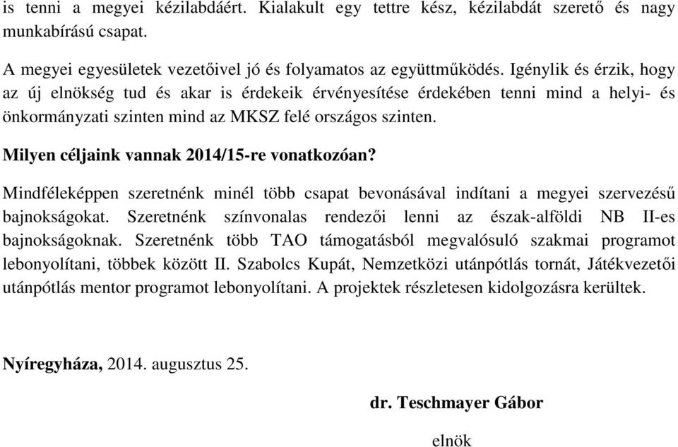 Milyen céljaink vannak 2014/15-re vonatkozóan? Mindféleképpen szeretnénk minél több csapat bevonásával indítani a megyei szervezésű bajnokságokat.
