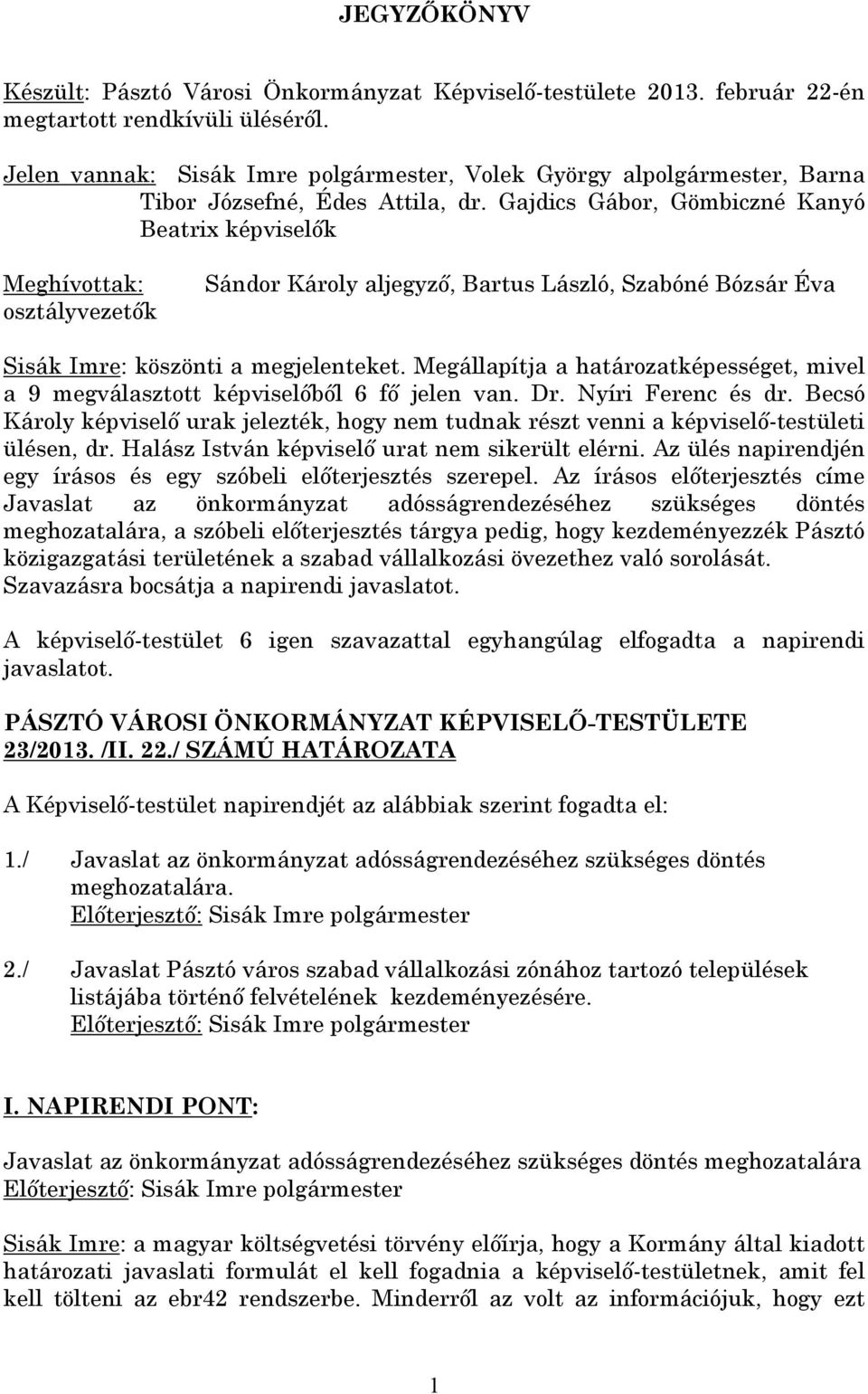 Gajdics Gábor, Gömbiczné Kanyó Beatrix képviselők Meghívottak: osztályvezetők Sándor Károly aljegyző, Bartus László, Szabóné Bózsár Éva Sisák Imre: köszönti a megjelenteket.
