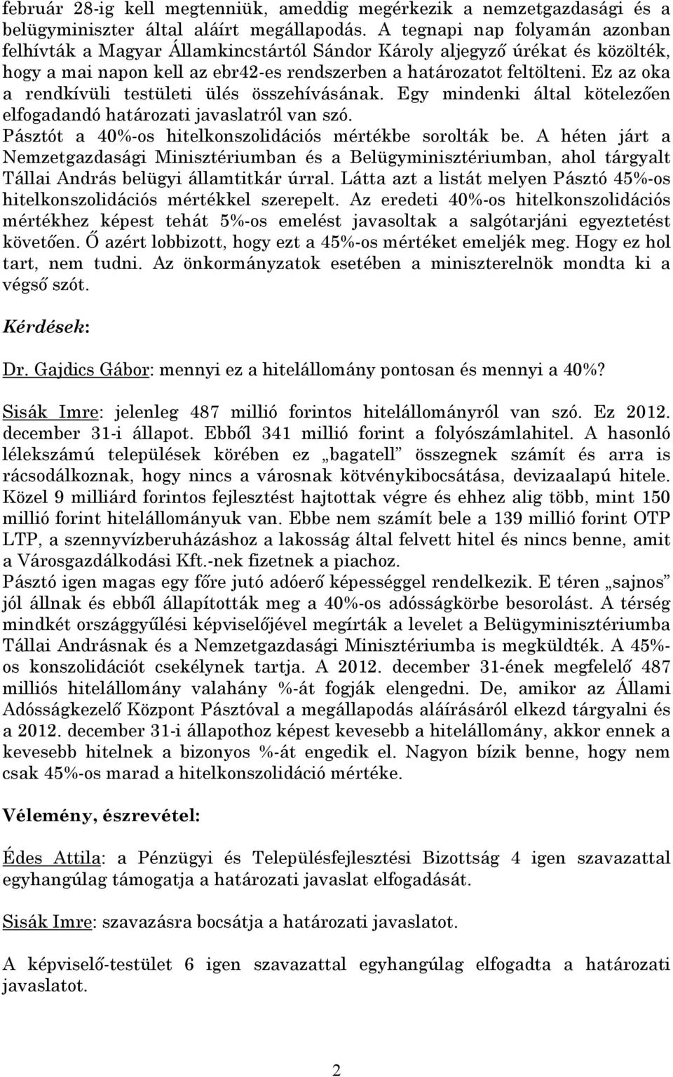 Ez az oka a rendkívüli testületi ülés összehívásának. Egy mindenki által kötelezően elfogadandó határozati javaslatról van szó. Pásztót a 40%-os hitelkonszolidációs mértékbe sorolták be.