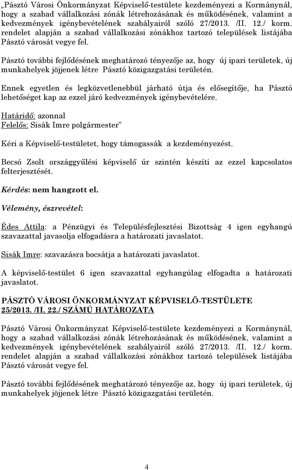 Pásztó további fejlődésének meghatározó tényezője az, hogy új ipari területek, új munkahelyek jöjjenek létre Pásztó közigazgatási területén.