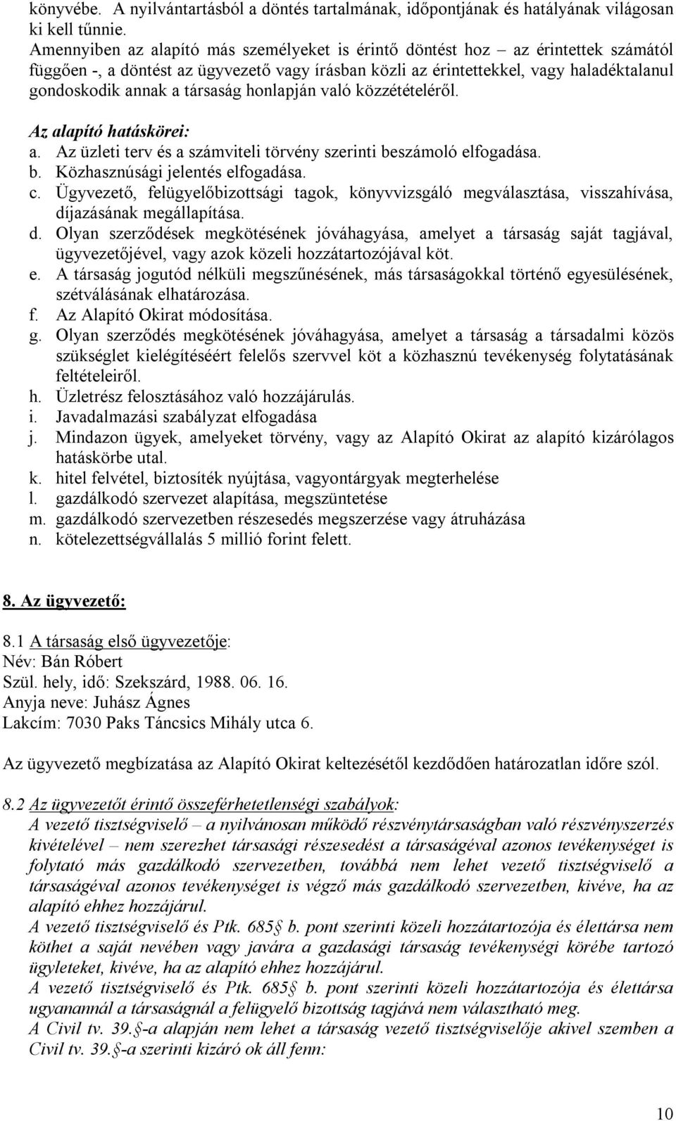 társaság honlapján való közzétételéről. Az alapító hatáskörei: a. Az üzleti terv és a számviteli törvény szerinti beszámoló elfogadása. b. Közhasznúsági jelentés elfogadása. c.