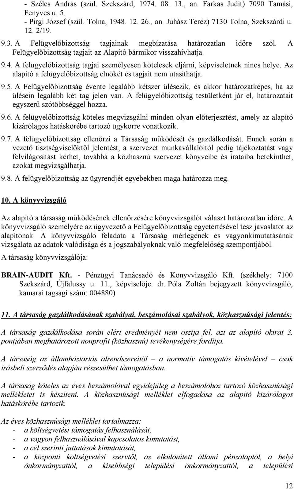 Az alapító a felügyelőbizottság elnökét és tagjait nem utasíthatja. 9.5. A Felügyelőbizottság évente legalább kétszer ülésezik, és akkor határozatképes, ha az ülésein legalább két tag jelen van.
