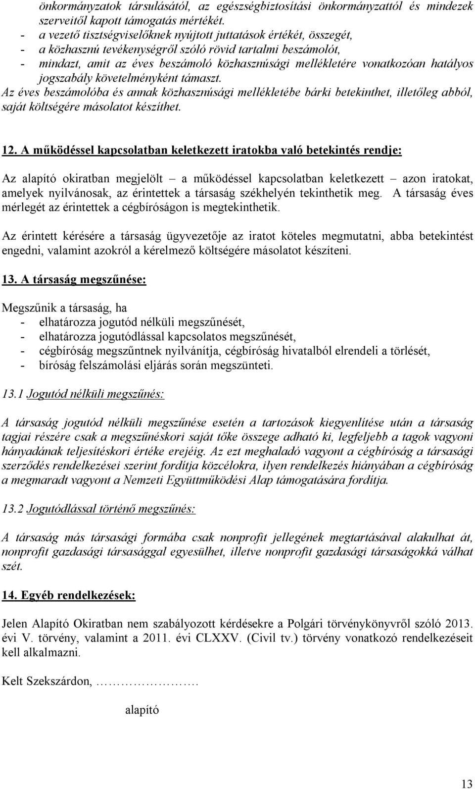 hatályos jogszabály követelményként támaszt. Az éves beszámolóba és annak közhasznúsági mellékletébe bárki betekinthet, illetőleg abból, saját költségére másolatot készíthet. 12.