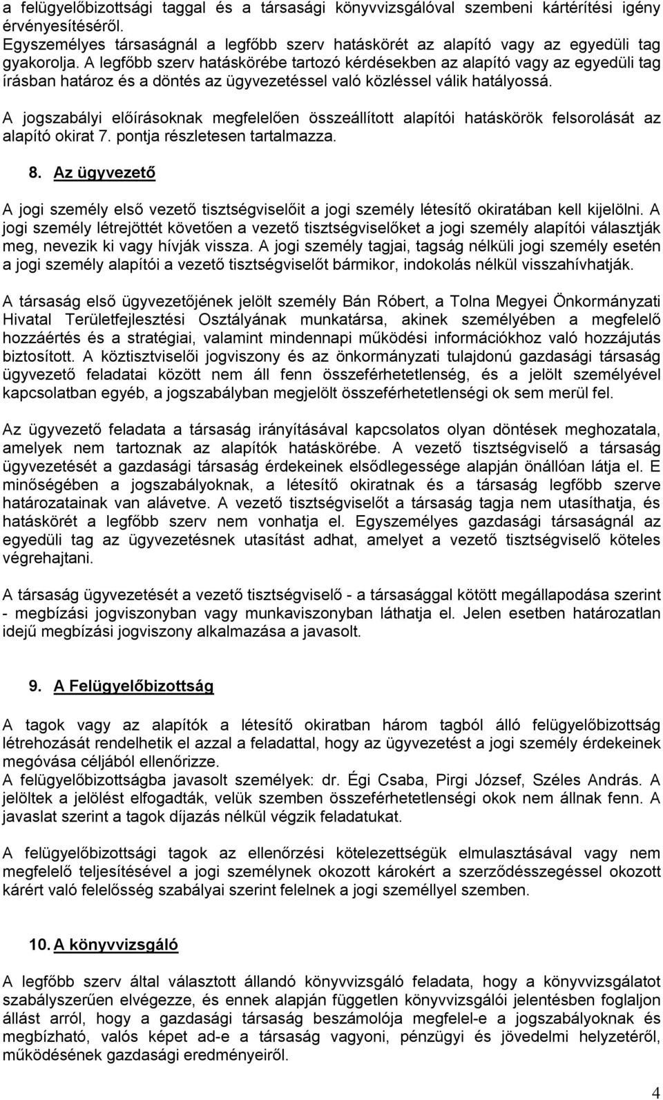 A legfőbb szerv hatáskörébe tartozó kérdésekben az alapító vagy az egyedüli tag írásban határoz és a döntés az ügyvezetéssel való közléssel válik hatályossá.