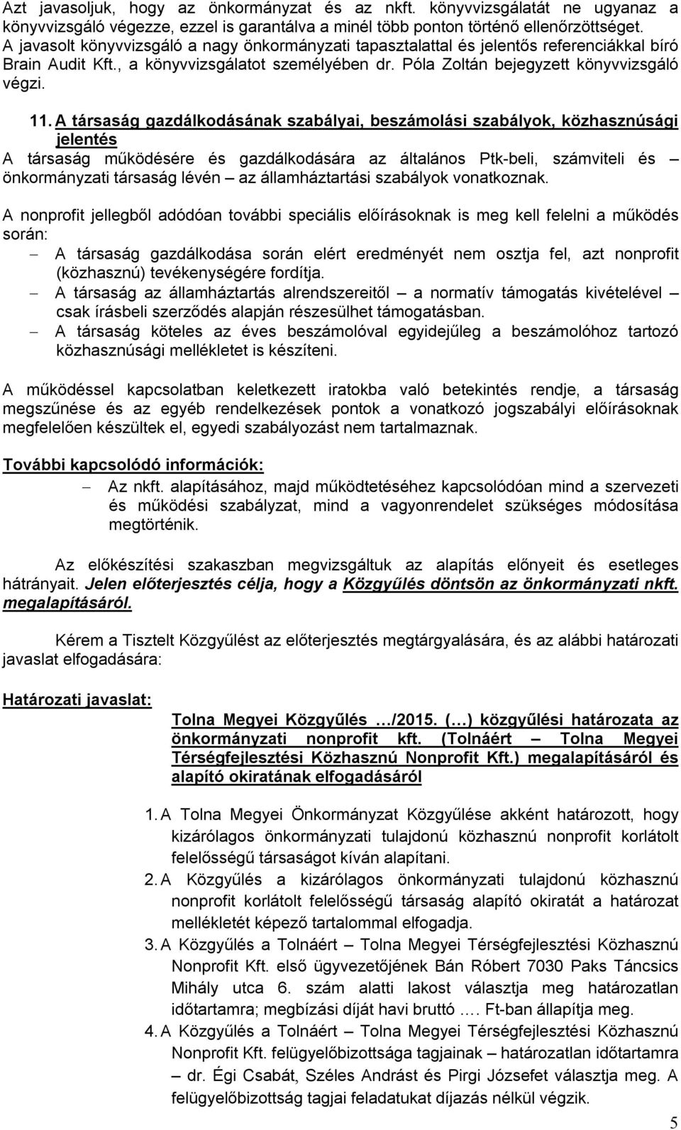 A társaság gazdálkodásának szabályai, beszámolási szabályok, közhasznúsági jelentés A társaság működésére és gazdálkodására az általános Ptkbeli, számviteli és önkormányzati társaság lévén az