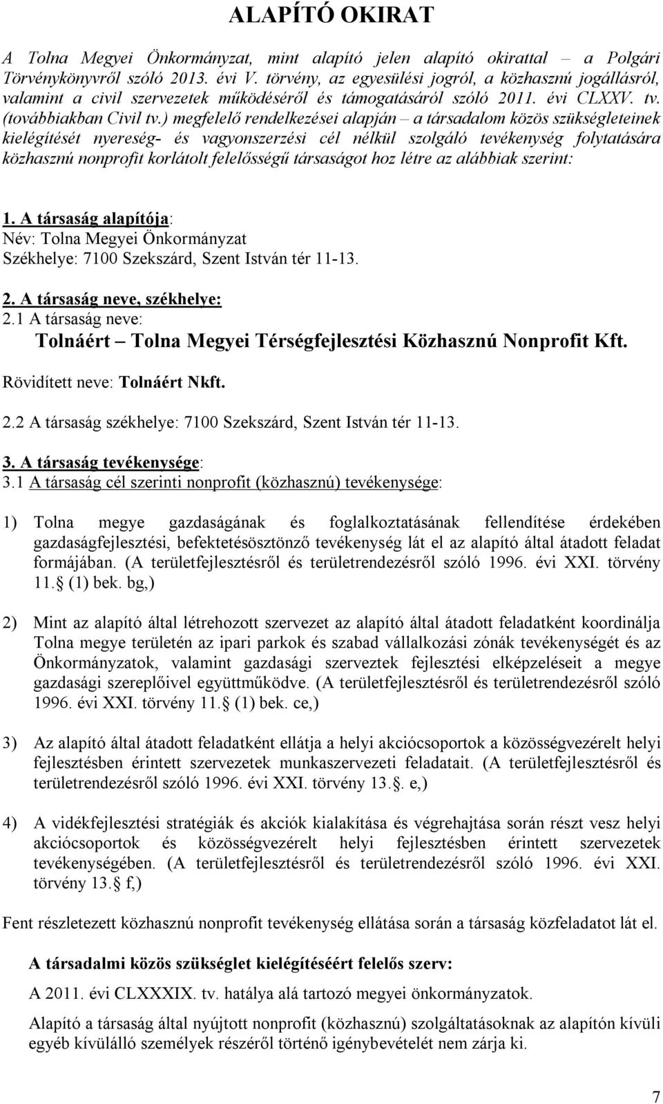 ) megfelelő rendelkezései alapján a társadalom közös szükségleteinek kielégítését nyereség és vagyonszerzési cél nélkül szolgáló tevékenység folytatására közhasznú nonprofit korlátolt felelősségű