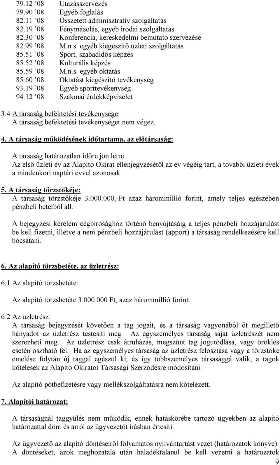 60 08 Oktatást kiegészítő tevékenység 93.19 08 Egyéb sporttevékenység 94.12 08 Szakmai érdekképviselet 3.4 A társaság befektetési tevékenysége: A társaság befektetési tevékenységet nem végez. 4.