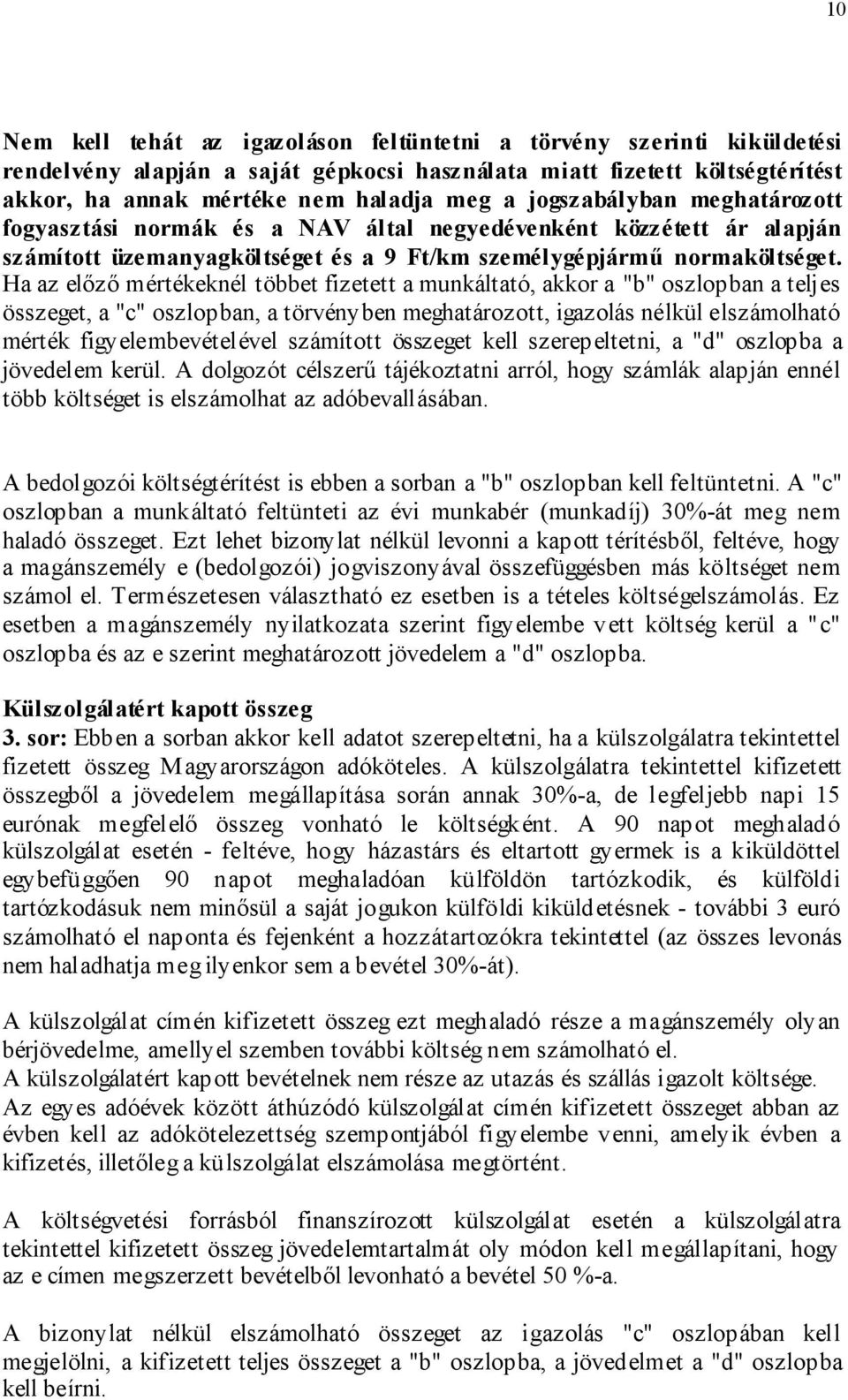 Ha az előző mértékeknél többet fizetett a munkáltató, akkor a "b" oszlopban a teljes összeget, a "c" oszlopban, a törvényben meghatározott, igazolás nélkül elszámolható mérték figyelembevételével