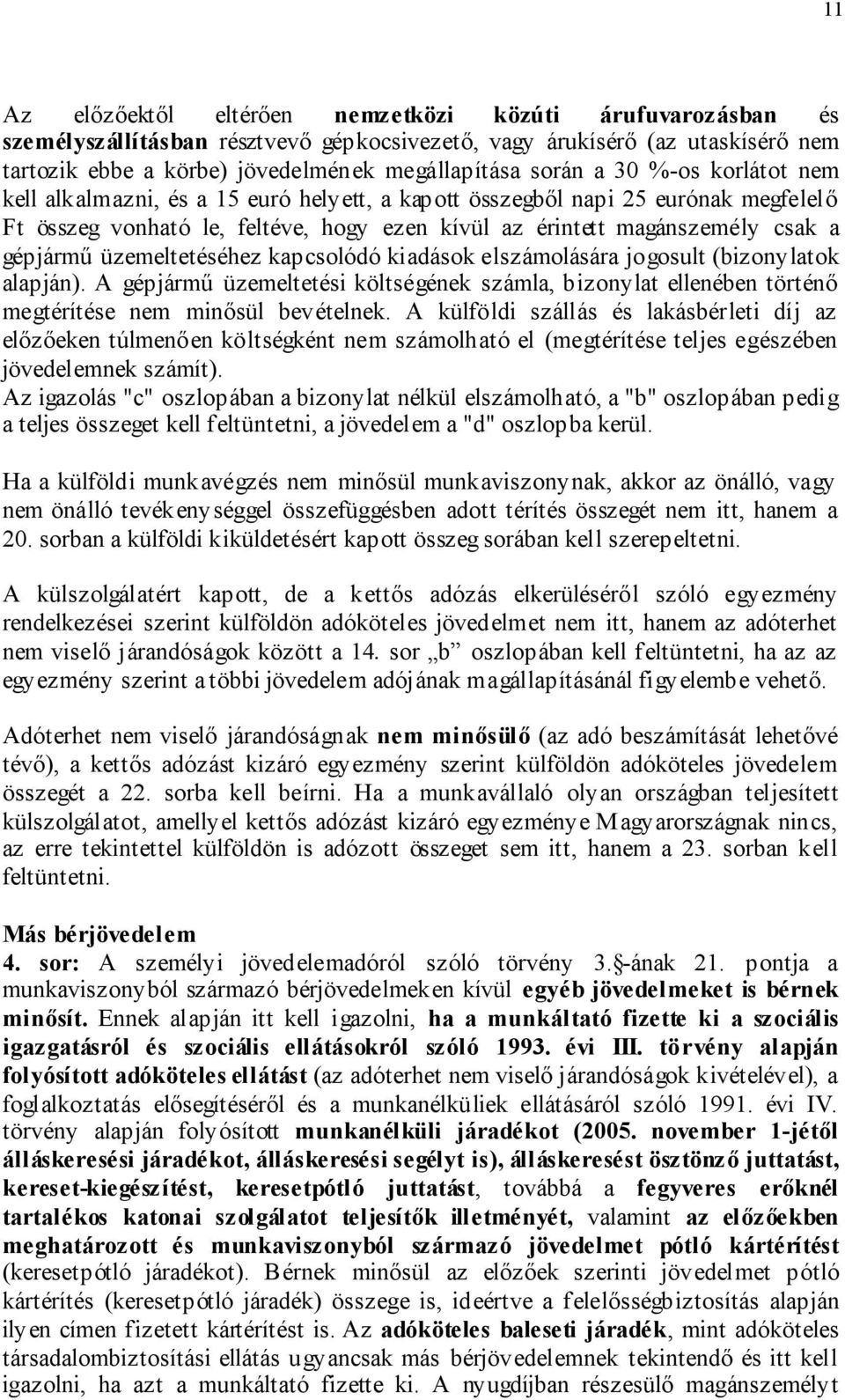 üzemeltetéséhez kapcsolódó kiadások elszámolására jogosult (bizonylatok alapján). A gépjármű üzemeltetési költségének számla, bizonylat ellenében történő megtérítése nem minősül bevételnek.